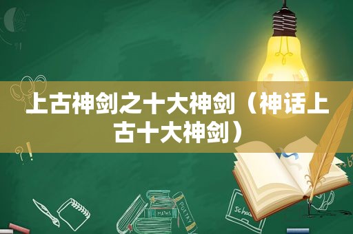 上古神剑之十大神剑（神话上古十大神剑）