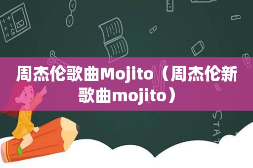 周杰伦歌曲Mojito（周杰伦新歌曲mojito）