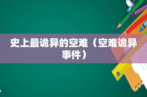 史上最诡异的空难（空难诡异事件）