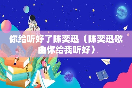 你给听好了陈奕迅（陈奕迅歌曲你给我听好）