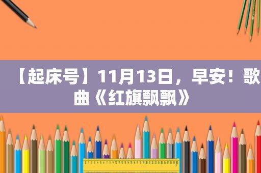 【起床号】11月13日，早安！歌曲《红旗飘飘》