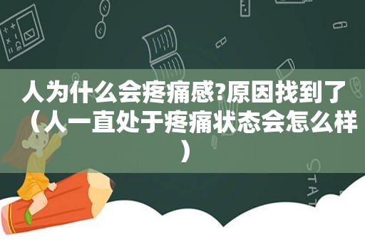 人为什么会疼痛感?原因找到了（人一直处于疼痛状态会怎么样）