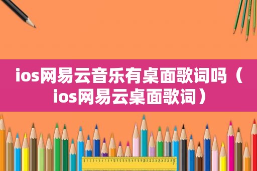 ios网易云音乐有桌面歌词吗（ios网易云桌面歌词）