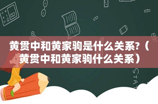 黄贯中和黄家驹是什么关系?（黄贯中和黄家驹什么关系）