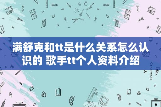 满舒克和tt是什么关系怎么认识的 歌手tt个人资料介绍