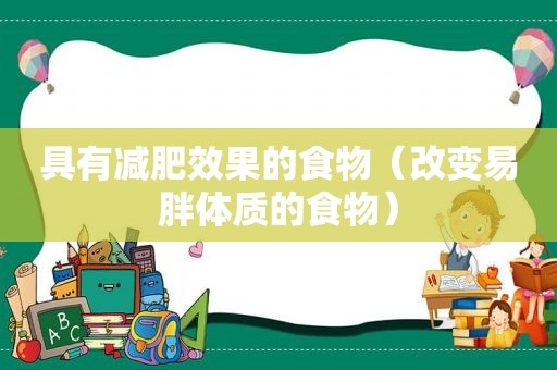 具有减肥效果的食物（改变易胖体质的食物）