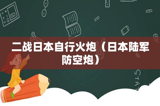 二战日本自行火炮（日本陆军防空炮）