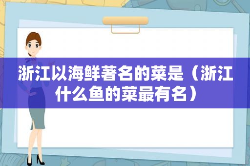 浙江以海鲜著名的菜是（浙江什么鱼的菜最有名）