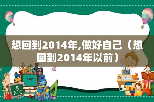 想回到2014年,做好自己（想回到2014年以前）