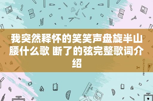 我突然释怀的笑笑声盘旋半山腰什么歌 断了的弦完整歌词介绍