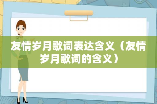 友情岁月歌词表达含义（友情岁月歌词的含义）