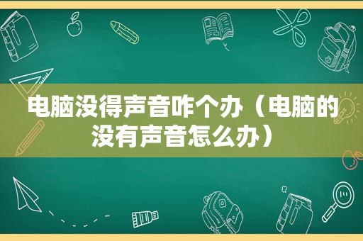 电脑没得声音咋个办（电脑的没有声音怎么办）