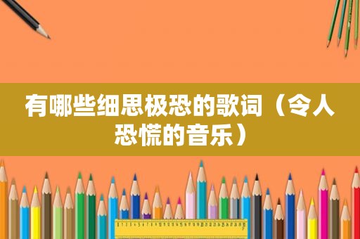 有哪些细思极恐的歌词（令人恐慌的音乐）