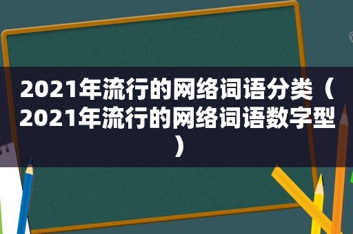 2021年流行的网络词语分类（2021年流行的网络词语数字型）