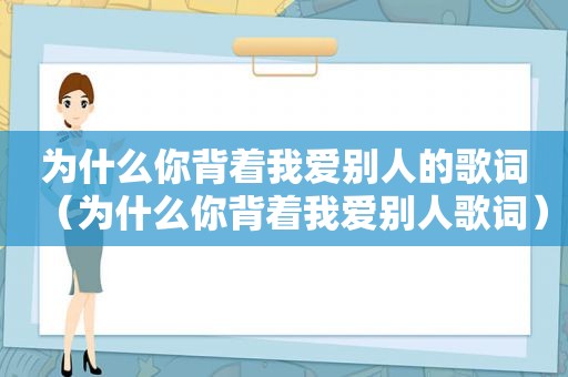 为什么你背着我爱别人的歌词（为什么你背着我爱别人歌词）