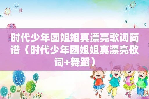 时代少年团姐姐真漂亮歌词简谱（时代少年团姐姐真漂亮歌词+舞蹈）