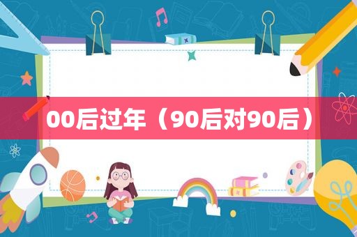 00后过年（90后对90后）