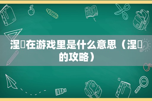 涅槃在游戏里是什么意思（涅槃的攻略）