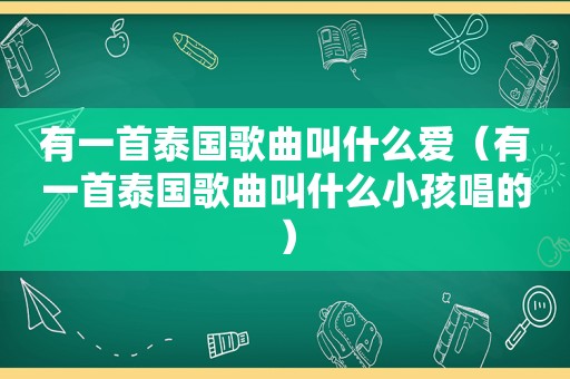 有一首泰国歌曲叫什么爱（有一首泰国歌曲叫什么小孩唱的）