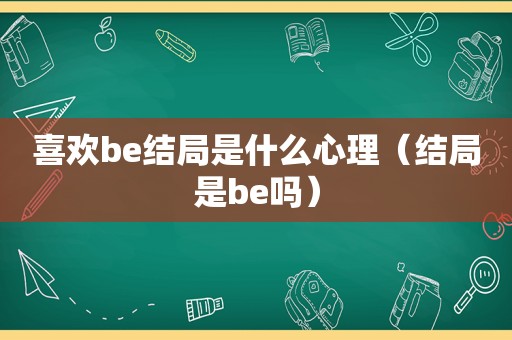 喜欢be结局是什么心理（结局是be吗）