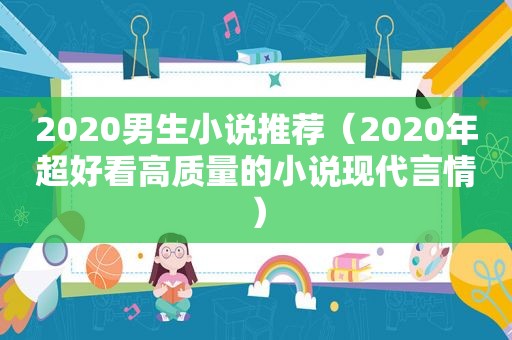 2020男生小说推荐（2020年超好看高质量的小说现代言情）