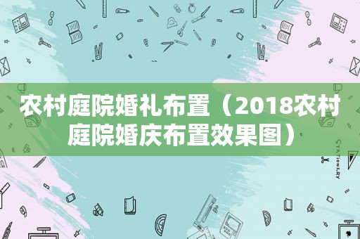 农村庭院婚礼布置（2018农村庭院婚庆布置效果图）