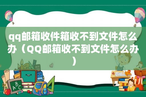 qq邮箱收件箱收不到文件怎么办（QQ邮箱收不到文件怎么办）