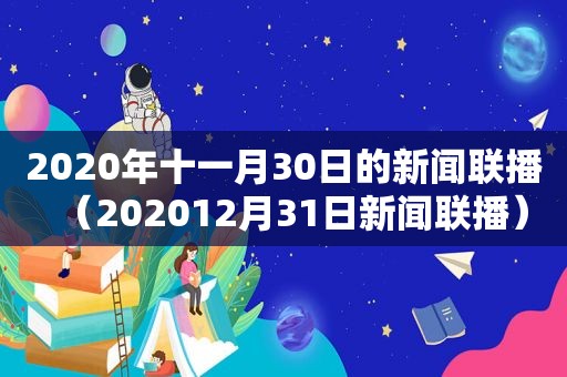 2020年十一月30日的新闻联播（202012月31日新闻联播）