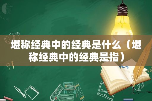 堪称经典中的经典是什么（堪称经典中的经典是指）