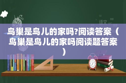 鸟巢是鸟儿的家吗?阅读答案（鸟巢是鸟儿的家吗阅读题答案）