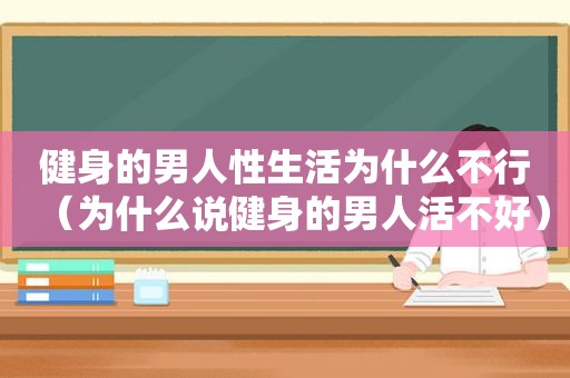 健身的男人性生活为什么不行（为什么说健身的男人活不好）