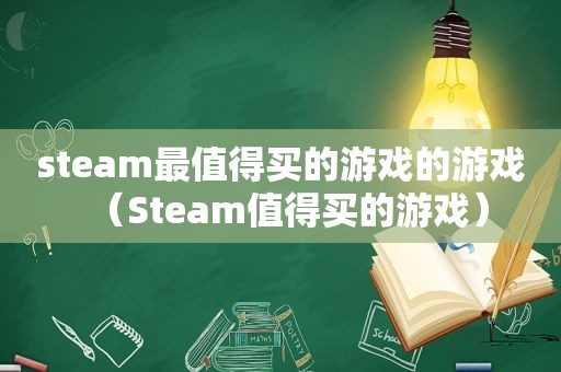 steam最值得买的游戏的游戏（Steam值得买的游戏）