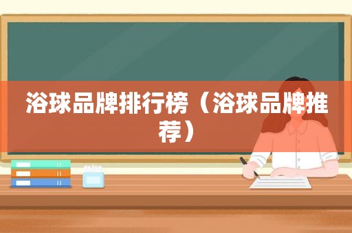 浴球品牌排行榜（浴球品牌推荐）