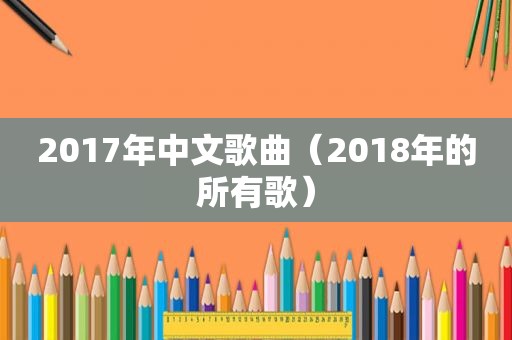 2017年中文歌曲（2018年的所有歌）