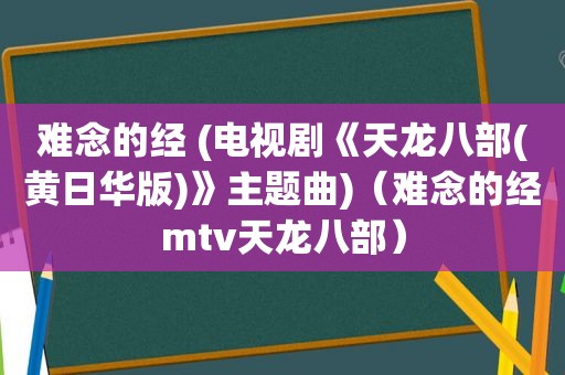 难念的经 (电视剧《天龙八部(黄日华版)》主题曲)（难念的经mtv天龙八部）