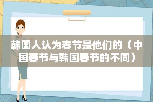 韩国人认为春节是他们的（中国春节与韩国春节的不同）