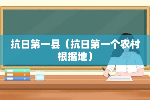 抗日第一县（抗日第一个农村根据地）