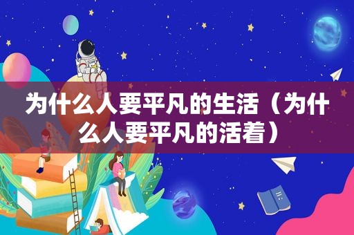 为什么人要平凡的生活（为什么人要平凡的活着）