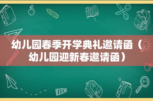 幼儿园春季开学典礼邀请函（幼儿园迎新春邀请函）