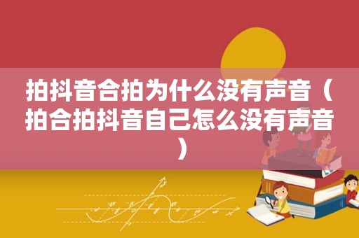 拍抖音合拍为什么没有声音（拍合拍抖音自己怎么没有声音）