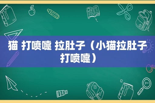 猫 打喷嚏 拉肚子（小猫拉肚子打喷嚏）