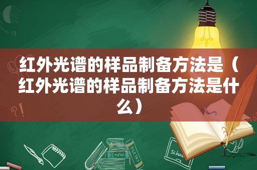 红外光谱的样品制备方法是（红外光谱的样品制备方法是什么）