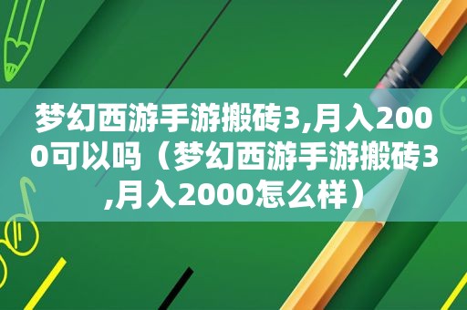 梦幻西游手游搬砖3,月入2000可以吗（梦幻西游手游搬砖3,月入2000怎么样）