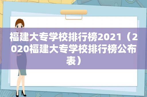 福建大专学校排行榜2021（2020福建大专学校排行榜公布表）