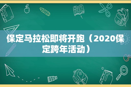 保定马拉松即将开跑（2020保定跨年活动）