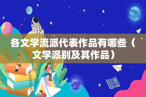 各文学流派代表作品有哪些（文学派别及其作品）