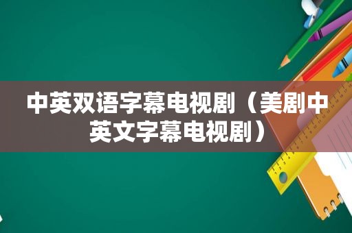 中英双语字幕电视剧（美剧中英文字幕电视剧）