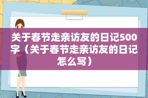 关于春节走亲访友的日记500字（关于春节走亲访友的日记怎么写）