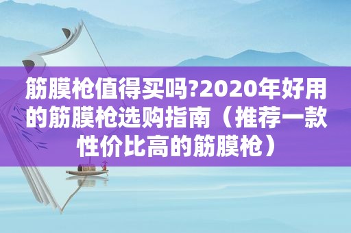 筋膜枪值得买吗?2020年好用的筋膜枪选购指南（推荐一款性价比高的筋膜枪）