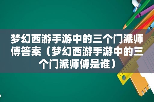 梦幻西游手游中的三个门派师傅答案（梦幻西游手游中的三个门派师傅是谁）